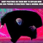 Running Kingpin | BODY POSITIVES ON THEIR WAY TO EXPLAIN HOW BEING 800 POUNDS IS HEALTHIER THAN A NORMAL WEIGHT | image tagged in running kingpin | made w/ Imgflip meme maker