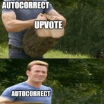 Does anyone else's do this, or just mine? | AUTOCORRECT; UPVOTE; AUTOCORRECT; UP; VOTE | image tagged in man splits log,autocorrect | made w/ Imgflip meme maker