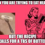 Cookbook ecard | WHEN YOU ARE TRYING TO EAT HEALTHY, BUT THE RECIPE CALLS FOR A TBS OF BUTTER | image tagged in cookbook ecard | made w/ Imgflip meme maker