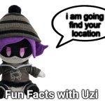 Fun Facts with Uzi (plush edition) | i am going 
find your 
location | image tagged in fun facts with uzi plush edition | made w/ Imgflip meme maker