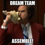 Dream Team Assemble! | DREAM TEAM; ASSEMBLE! | image tagged in news team assemble | made w/ Imgflip meme maker