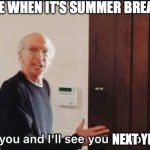 summer break | ME WHEN IT'S SUMMER BREAK; NEXT YEAR | image tagged in f k you i'll see you tomorrow,next year,summer break,summer vacation,school | made w/ Imgflip meme maker