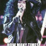 Turn Back Time | OH MY GOD... HOW MANY TIMES CAN I TURN BACK TIME ? | image tagged in turn back time,cher turn back time,cher memes,fall back,time change memes,age memes | made w/ Imgflip meme maker