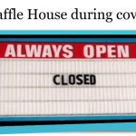 lol, no more waffles | Waffle House during covid: | image tagged in always open sign | made w/ Imgflip meme maker