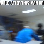 eman | THE WORLD AFTER THIS MAN BREATHS | image tagged in eman,help,scared | made w/ Imgflip meme maker