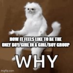 I just hate it when the techer does that | HOW IT FEELS LIKE TO BE THE ONLY BOY/GIRL IN A GIRL/BOY GROUP | image tagged in gifs,fun,oh god why | made w/ Imgflip video-to-gif maker