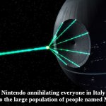 omg | Nintendo annihilating everyone in Italy due to the large population of people named Mario | image tagged in death star laser,memes | made w/ Imgflip meme maker