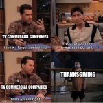 they always skip to christmas | TV COMMERCIAL COMPANIES; THANKSGIVING; TV COMMERCIAL COMPANIES | image tagged in if you forgot it wasn't important,yeah,memes,forgetful companies,christmas,thanksgiving | made w/ Imgflip meme maker