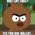Ain't I a stinker? Yes, Malloy, You are a stinker! | DID I SAY THAT? YES YOU DID, MALLOY... | image tagged in malloy,brickleberry,memes,funny,dark humor | made w/ Imgflip meme maker