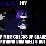 scarred | POV; UR MOM CHECKS UR GRADES KNOWING DAM WELL U GOT F | image tagged in scarred | made w/ Imgflip meme maker