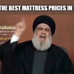 Hezbollah salesman | I HAVE THE BEST MATTRESS PRICES IN TOWN! | image tagged in hezbollah | made w/ Imgflip meme maker