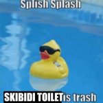 Splish Splash | SKIBIDI TOILET | image tagged in splish splash | made w/ Imgflip meme maker