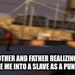 slavery for children | MY MOTHER AND FATHER REALIZING THEY CAN MAKE ME INTO A SLAVE AS A PUNISHMENT | image tagged in gifs,mom,sad pablo escobar,dark humor,now this is an avengers level threat,slavery | made w/ Imgflip video-to-gif maker