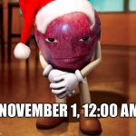 Me asf | NOVEMBER 1, 12:00 AM | image tagged in smirking apple,christmas,november 1 | made w/ Imgflip meme maker