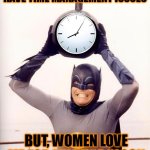 My clock is bigger than yours | SURE, IM DYSLEXIC AND HAVE TIME MANAGEMENT ISSUES; BUT, WOMEN LOVE ME FOR MY HUGE CLOCK | image tagged in batman with clock,dyslexic,time,huge | made w/ Imgflip meme maker