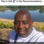 2023 Is a Mistake. | Me When I See "War Is Hell 😭 vs War Is Hell 🗿" In My Recommendations : | image tagged in l so big im going to drown myself,funny,memes,pro-fandom,suicide,2023 was a mistake | made w/ Imgflip meme maker