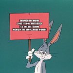 Bugs bunny loves Digimon the movie 2000 | DIGIMON THE MOVIE 2000 IS 100% FANTASTIC! IT'S THE BEST ANIME MOVIE IN THE WHOLE WIDE WORLD! | image tagged in bugs bunny holding up a sign | made w/ Imgflip meme maker