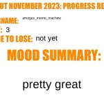 progress report | amogus_meme_machine; 3; not yet; pretty great | image tagged in no nut november 2023 progress report | made w/ Imgflip meme maker