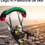 Lego Hamas Paraglider | Lego in Palestine be like: | image tagged in lego hamas paraglider,memes,lego,politics lol,palestine | made w/ Imgflip meme maker