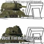 t-34 forgot to pay his taxes | hold up. I did pay my IRS taxes? Well, I'm dead forever! | image tagged in t-34 react | made w/ Imgflip meme maker