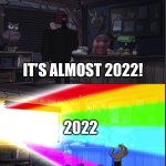 Fr, it came out of nowhere | IT’S ALMOST 2022! 2022 | image tagged in time to open the windo-oooww | made w/ Imgflip meme maker
