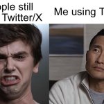 Tumblr > Twitter/X | People still using Twitter/X; Me using Tumblr | image tagged in i am a surgeon dr han,tumblr,x,elon musk buying twitter,twitter | made w/ Imgflip meme maker