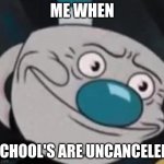 school meme | ME WHEN; SCHOOL'S ARE UNCANCELED. | image tagged in mugman | made w/ Imgflip meme maker