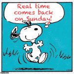 Back to normal time where it should stay if snowflakes can’t handle the minor inconvenience of changing their clocks 2x year. | Real time
comes back
on Sunday! | image tagged in snoopy,daylight savings time,time | made w/ Imgflip meme maker