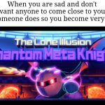 Yeah, you get MAD fr | When you are sad and don't want anyone to come close to you, but someone does so you become very mad: | image tagged in meta knight,memes,angry,lonely,relatable memes,funny | made w/ Imgflip meme maker