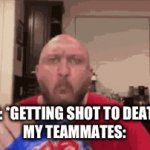 oh my god he just got shot in the face with an RPG really this guy sux he should get better | ME: *GETTING SHOT TO DEATH*
MY TEAMMATES: | image tagged in gifs,first person shooter | made w/ Imgflip video-to-gif maker