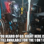 Funny | YOU HEARD OF 69, RIGHT HERE IS 68 STILL AVAILABLE FOR THE 1 ON 1 FADE | image tagged in funny | made w/ Imgflip meme maker