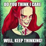 Antiprincess Hipster | DO YOU THINK I CARE; WELL, KEEP THINKING! | image tagged in antiprincess hipster | made w/ Imgflip meme maker