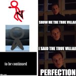 the true villain of animator vs animation | SHOW ME THE TRUE VILLAIN; I SAID THE TRUE VILLAIN; PERFECTION | image tagged in perfection,alan becker,animator vs animation | made w/ Imgflip meme maker