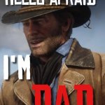 Hello afraid I’m dad