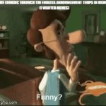 whar funny | ME LOOKING THROUGH THE ENDLESS ANNOUNCEMENT TEMPS IN MSMG 
(I WANTED MEMES) | image tagged in gifs,msmg | made w/ Imgflip video-to-gif maker