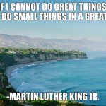 IF I CANNOT DO GREAT THINGS, I CAN DO SMALL THINGS IN A GREAT WA