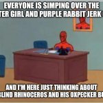 Spiderman Computer Desk | EVERYONE IS SIMPING OVER THE JESTER GIRL AND PURPLE RABBIT JERK GUY; AND I'M HERE JUST THINKING ABOUT THE BLIND RHINOCEROS AND HIS OXPECKER BUDDY. | image tagged in memes,spiderman computer desk,spiderman,the amazing digital circus,tales from scorchwater valley,the rhino and the redbill | made w/ Imgflip meme maker