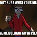 Yfm Memes | I'M NOT SURE WHAT YOUR MEANT; GIVE ME DOLLKAR LAYER PLEASE | image tagged in puff puff calling you something | made w/ Imgflip meme maker