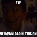 We downloadin' this one