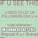 Am I going to regret this? Maybe. | image tagged in cute nickname | made w/ Imgflip meme maker