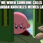 Is this all I am to u - a joke ??? | ME WHEN SOMEONE CALLS UGANDAN KNUCKLES MEMES LAME: | image tagged in pissed off kirby,memes,ugandan knuckles,relatable,savage memes | made w/ Imgflip meme maker