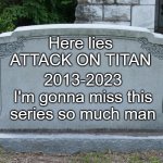 Gravestone | Here lies
ATTACK ON TITAN; 2013-2023
I'm gonna miss this series so much man | image tagged in gravestone,attack on titan | made w/ Imgflip meme maker