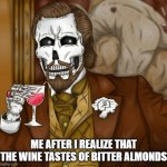 if you know you know | ME AFTER I REALIZE THAT THE WINE TASTES OF BITTER ALMONDS | image tagged in skeleton leo,not safe | made w/ Imgflip meme maker