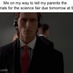 and it takes a week to grow the plants… | Me on my way to tell my parents the materials for the science fair due tomorrow at 9PM | image tagged in gifs,science,memes,funny,school | made w/ Imgflip video-to-gif maker