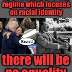 By definition, with any regime which focuses on racial identity;