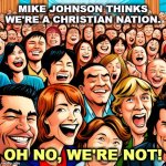 MIKE JOHNSON THINKS WE'RE A CHRISTIAN NATION. OH NO, WE'RE NOT!