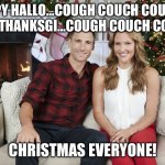 Hallmart | HAPPY HALLO…COUGH COUCH COUGH…I MEAN THANKSGI…COUGH COUCH COUGH…; CHRISTMAS EVERYONE! | image tagged in hallmark and chill | made w/ Imgflip meme maker