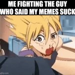 me fighting the guy who said my memes suck | ME FIGHTING THE GUY WHO SAID MY MEMES SUCK | image tagged in gifs,funny,relatable | made w/ Imgflip video-to-gif maker