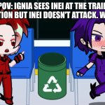 POV: IGNIA SEES INEI AT THE TRAIN STATION BUT INEI DOESN'T ATTAC