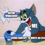 this goes about as well as you'd think it does | DEFINE "VIVACIOUS"; ME; USING CHATGPT TO WRITE AN ESSAY | image tagged in tom the cat shooting himself | made w/ Imgflip meme maker